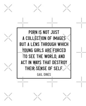Forced Porn Quotes - Porn is the lens through which young girls are forced to see the world -  Gail Dines quote\