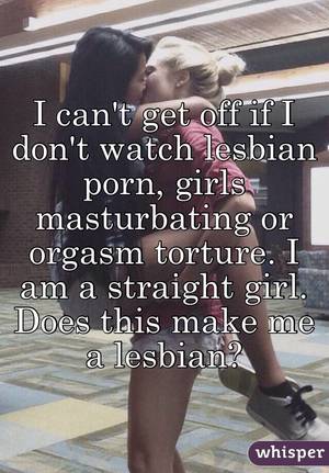 Girl Watching Lesbian Porn - I can't get off if I don't watch lesbian porn, girls masturbating or orgasm  torture.