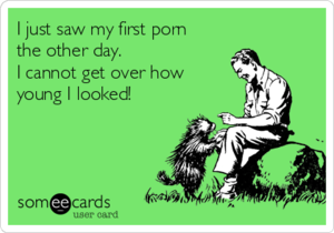 My Porn Meme - I just saw my first porn the other day. I cannot get over how young I  looked! | Confession Ecard