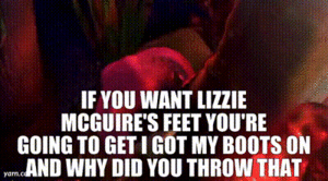 Lizzie Mcguire Fucking Porn Gifs - YARN | If You want lizzie McGuire's feet you're going to get I got my boots  on and why did you throw that pizza away and messing with grandma's movies  and going