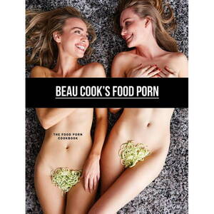 Food Erotica Porn - Beau Cook's Food Porn: The Food Porn Cookbook (Hardcover) - Walmart.com