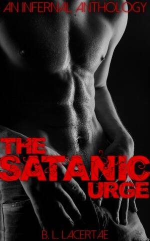 Gay Satan Porn - The Satanic Urge: An Infernal Anthology (Gay Demon Erotica) - Kindle  edition by Lacertae, B. L.. Literature & Fiction Kindle eBooks @ Amazon.com.