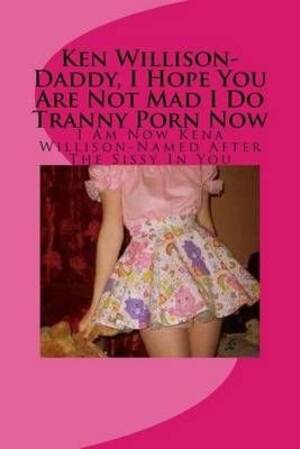 Forced Tranny Porn - Buy Ken Willison-Daddy, I Hope You Are Not Mad I Do Tranny Porn Now by Eric  John Poulson With Free Delivery | wordery.com