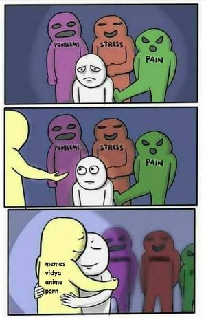 Cartoon Porn Memes - PROBLEMS STRESS PAIN PROBLEMS STRESS PAIN memes vidya anime porn