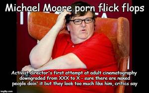 Meme Xxx Caption Porn - Michael Moore Porn Flop