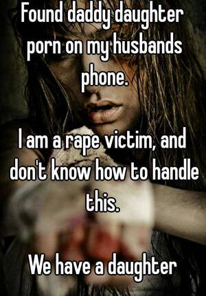 Molestation Porn Captions - Found daddy daughter porn on my husbands phone. I am a rape victim, and  don't know how to handle this. We have a daughter
