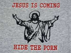 Jesus Porn - Jesus Is Coming...Hide The Porn T-Shirt-CLICK ME!