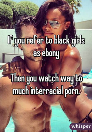 Dark Ebony Porn Caption - If you refer to black girls as ebony Then you watch way to much interracial  porn.