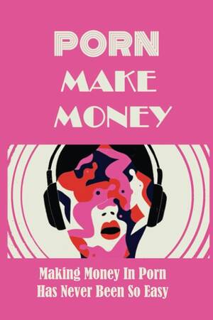 make money - Porn Make Money: Making Money In Porn Has Never Been So Easy: Brahm,  Mohammed: 9798370371141: Books - Amazon.ca