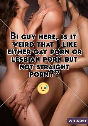 Bi Lesbian - Bi guy here, is it weird that I like either gay porn or lesbian porn but  not ...