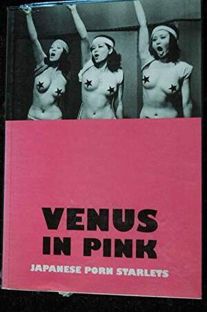Japanese Softcore Porn Movies - Venus in Pink: An Illustrated Tribute to Japanese Pink Movies & Softcore  Porn Starlets - Black, Candice; Black, Candace; Slocombe, Romain:  9781902588100 - AbeBooks