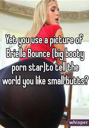 Huge Ass Porn Captions - Yet you use a picture of Briella Bounce (big booty porn star)to tell the  world you ...