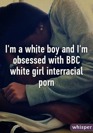 bbc white - I'm a white boy and I'm obsessed with BBC white girl interracial porn