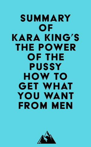 Kiss Kara Nude Pussy - Summary of Kara King's The Power of the Pussy - How to Get What You Want  From Men eBook by Everest Media - EPUB Book | Rakuten Kobo United States