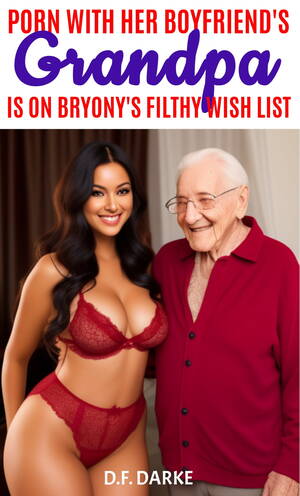 English Grandpa Porn - Porn With Her Boyfriend's Grandpa Is On Bryony's Filthy Wish List eBook by  D.F. Darke - EPUB Book | Rakuten Kobo United States