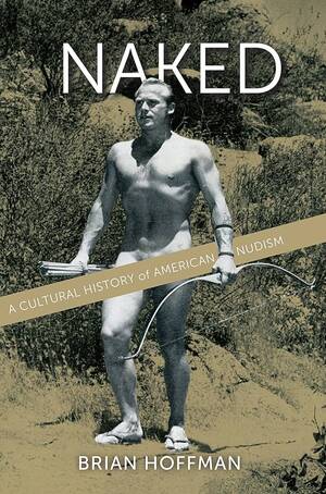 3d nudist lifestyle - Naked: A Cultural History of American Nudism : Hoffman, Brian:  Amazon.co.uk: Books