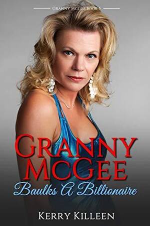 Granny Porn Books - Granny McGee Baulks A Billionaire: A Gilf Erotic Billionaire Adventure by  Kerry Killeen | Goodreads