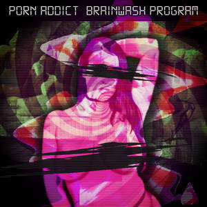 brainwash - Welcome to the Porn Addict Brainwash Program