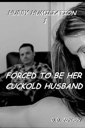 Forced Cuckold Porn - Forced To Be Her Cuckold Husband (Hubby Humiliation): Jensen, D. D.:  9781511608206: Amazon.com: Books