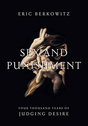 Black Punishment Sex Porn - Sex and Punishment: Four Thousand Years of Judging Desire eBook :  Berkowitz, Eric: Kindle Store - Amazon.com
