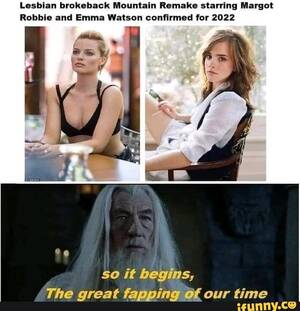 Emma Watson Pov Porn - Lesbian brokeback Mountain Remake starring Margot Robbie and Emma Watson  confirmed for 2022 So it begins, The great fapping Of our time - iFunny