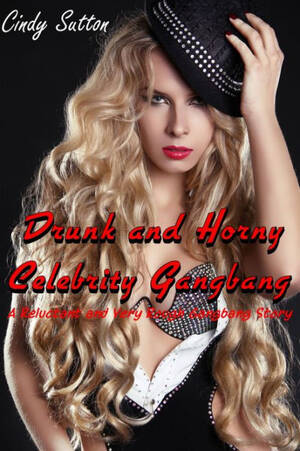 has drunk girl gangbang - Drunk and Horny Celebrity Gangbang (A Reluctant and Very Rough Gangbang  Story) by Cindy Sutton | eBook | Barnes & NobleÂ®