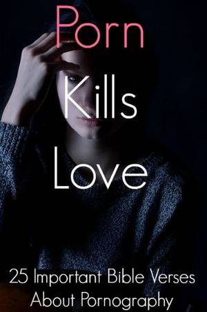 Bible Verses Porn - Porn Kills Love! Check Out 25 Important Bible Verses About Pornography