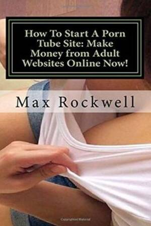 make money - Libro How To Start A Porn Tube Site: Make Money from Adult Websites Online  Now!: Make Up To $7000 a month De Max Rockwell - Buscalibre