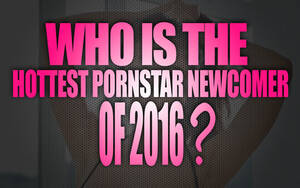 2016 New Comer Porn Starlet - Who is the hottest porn star newcomer of 2016 ? - The Lord Of Porn