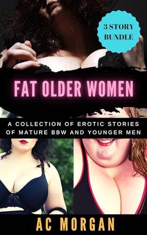fat porn books - Fat Older Women: A Collection of Erotic Stories of Mature BBW and Younger  Men eBook : Morgan, AC: Kindle Store - Amazon.com