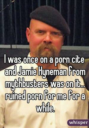 Mythbusters Porn - I was once on a porn cite and Jamie Hyneman from mythbusters was on it...  ruined