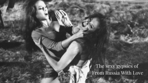 Aliza Gur Porn - The sexy Gypsies of From Russia with Love - AJAX Books