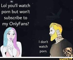 My Lol Porn - Lol you'll watch porn but won't subscribe to my OnlyFans? - iFunny Brazil