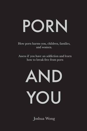 Can You Porn - Porn and You: How porn harms you, children, families, and women. Assess if  you have an addiction and learn how to break free from porn today. : Wong,  Joshua: Amazon.com.mx: Libros
