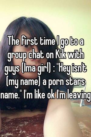 group chat porn - The first time I go to a group chat on Kik with guys (Ima girl) : \