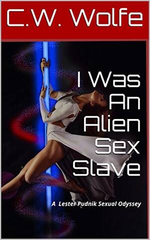Abducted Sex Slave Porn - I Was An Alien Sex Slave: A Lester Pudnik Sexual Odyssey (Lester Pudnik  book 1) (English Edition) eBook : Wolfe, C.W.: Amazon.com.mx: Tienda Kindle