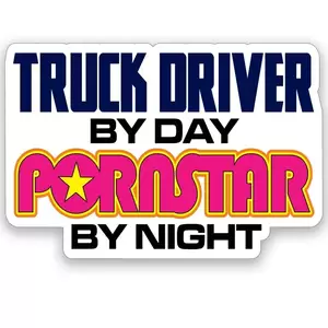 day with pornstar - Trucks Vinyl Stickers - Truck Driver By Day, Pornstar By Night | eBay