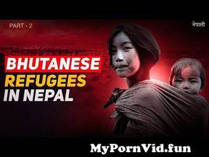 Nepali Refugees Porn - How Bhutan turned its Nepali Citizens into REFUGEES | The Camps | Part 2  from bhutanese nepali girl i Watch Video - MyPornVid.fun