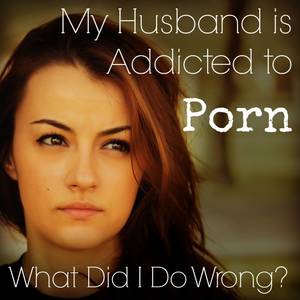 My Husband Is Gone Porn - My husband is addicted to porn