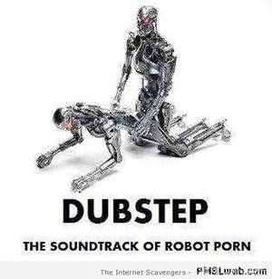 dubstep porn - 7-dubstep-the-soundtrack-of-robot-porn