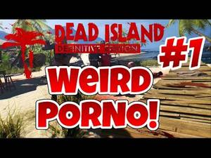 Dead Island Porn Easter Eggs - WEIRD PORNO! - Dead Island Definitive Edition Ep. 1 (Stream Highlights)