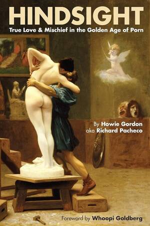 Gold Books Porn - Hindsight: True Love & Mischief in the Golden Age of Porn: Howie Gordon  (aka Richard Pacheco), Richard Pacheco: 9781593937492: Amazon.com: Books