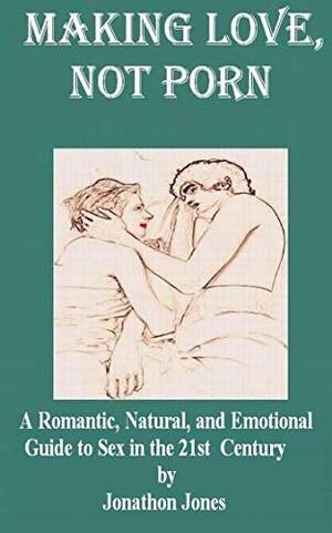 emotional loving sex - Making Love, Not Porn: A Romantic, Natural, and Emotional Guide to Sex in  the 21st Century (English Edition) eBook : Jones, Jonathon: Amazon.de:  Kindle Store