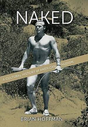 classic nudists - Naked: A Cultural History of American Nudism by Brian Hoffman (Hardcover,  2015) for sale online | eBay