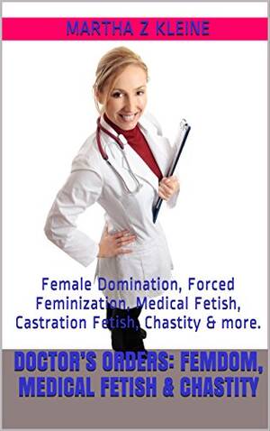 Doctor Porn Captions Forced - Doctor's Orders: Femdom, Medical Fetish & Chastity: Female Domination,  Forced Feminization,