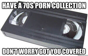 70s Porn Meme - Have a 70s Porn collection Don't worry got you covered - Good Guy VHS -  quickmeme