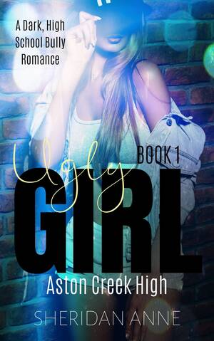 Fugly Girl Porn - Ugly Girl (Aston Creek High #1) by Sheridan Anne | Goodreads
