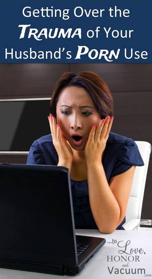 Getting On Porn - Many wives suffer from trauma after discovering their husband's porn use.  Here are 8 steps