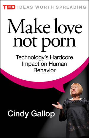 Hardcore Porn Love - New on TED Books: Cindy Gallop's â€œMake Love Not Pornâ€ | TED Blog