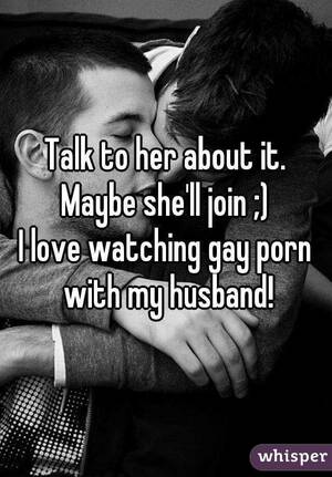 Husband Watches Gay Porn - Talk to her about it. Maybe she'll join ;) I love watching gay porn with